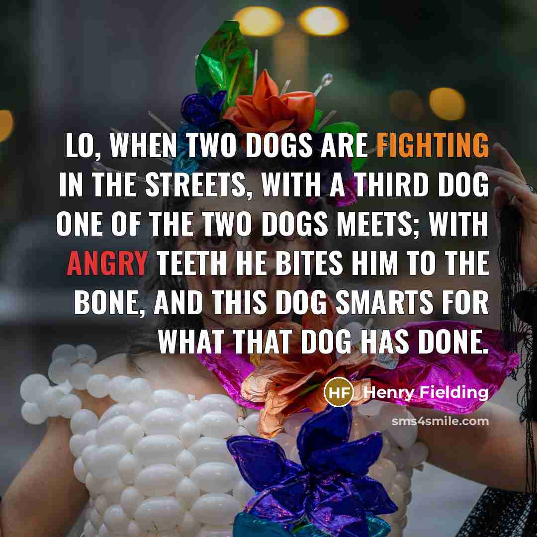 “Lo, when two dogs are fighting in the streets, With…” quote by Henry Fielding