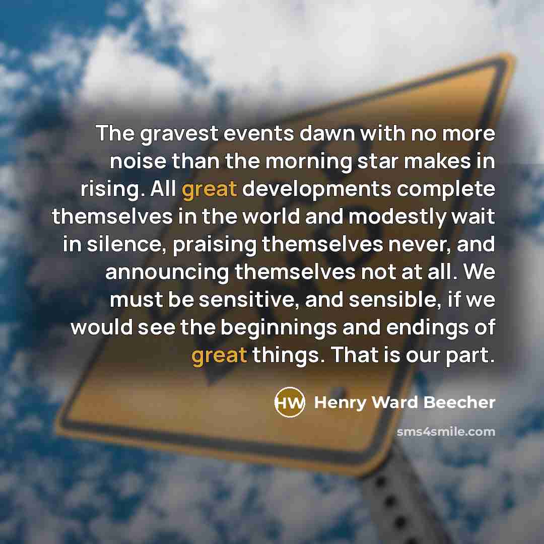 “The gravest events dawn with no more noise than the…” quote by Henry Ward Beecher