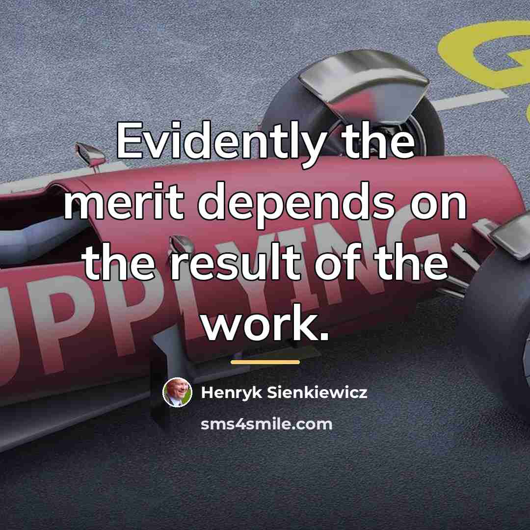 “Evidently the merit depends on the result of the work.…” quote by Henryk Sienkiewicz