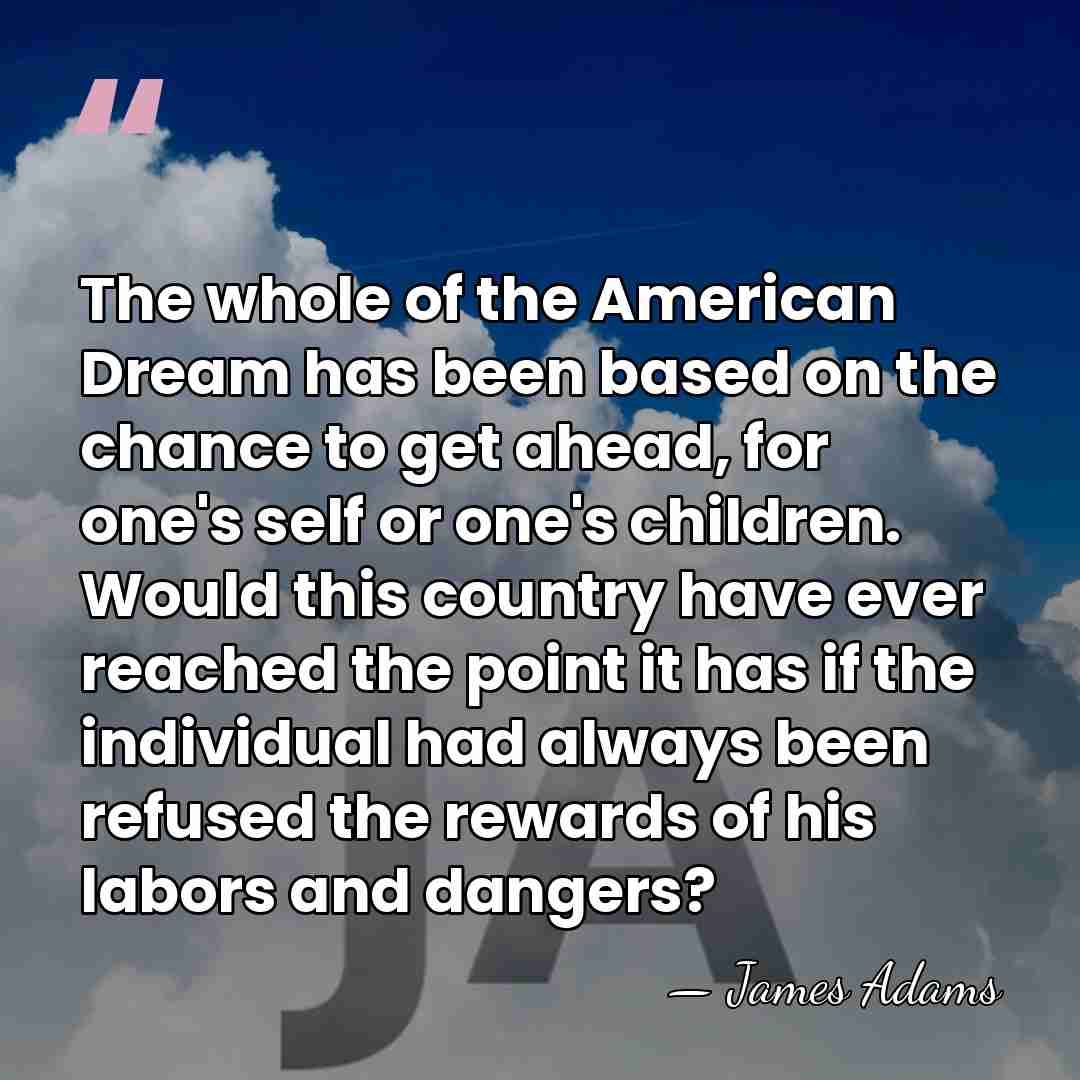 The whole of the American Dream has been based on the chance&hellip; - James Adams