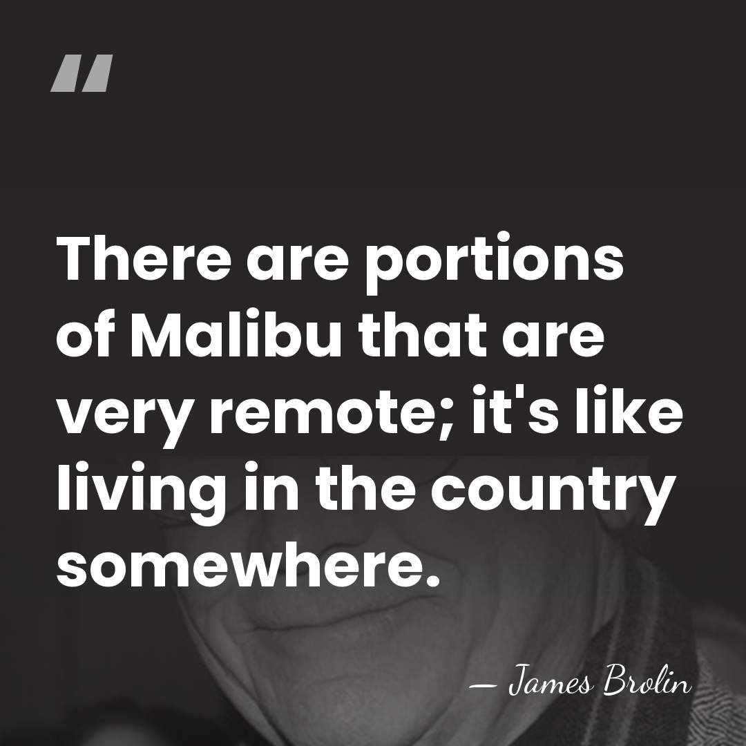 There are portions of Malibu that are very remote; it's like living&hellip; - James Brolin