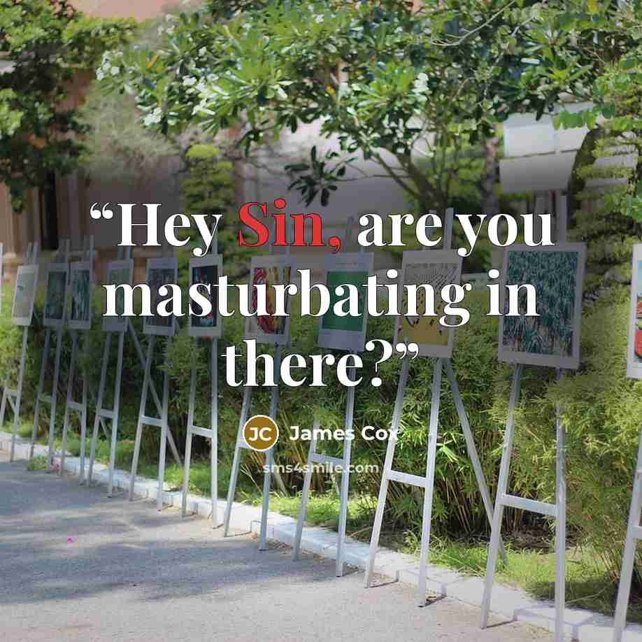 “Hey Sin, are you masturbating in there?” quote by James Cox