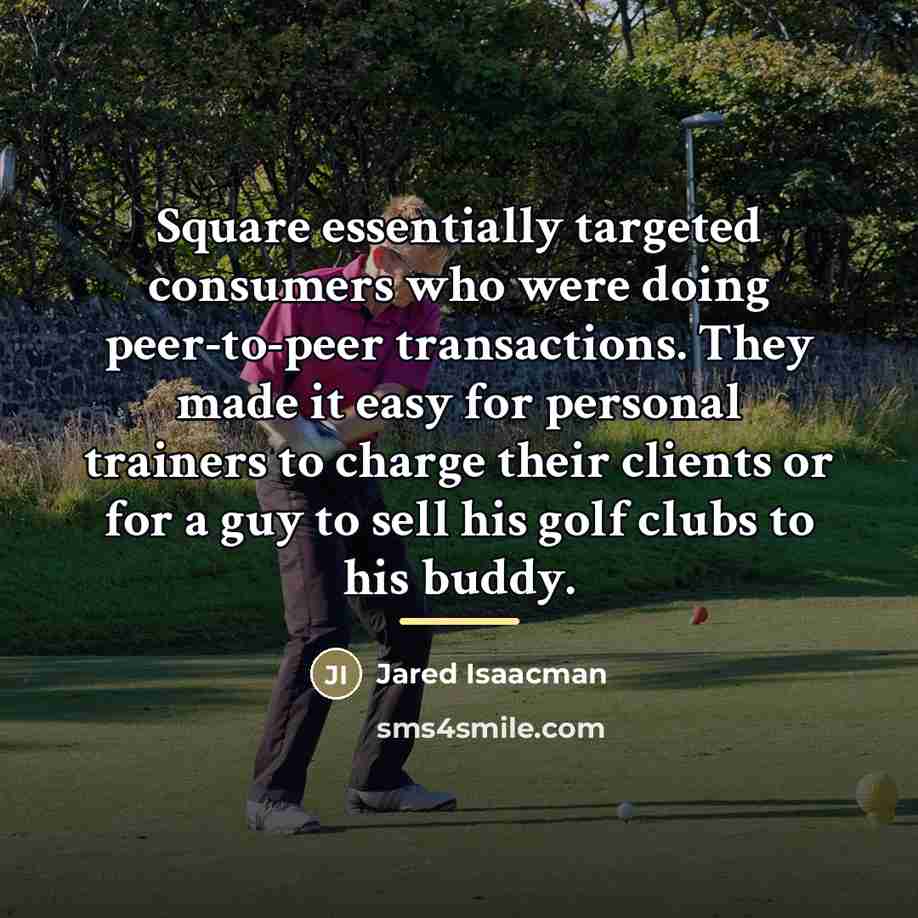 “Square essentially targeted consumers who were doing peer-to-peer transactions. They…” quote by Jared Isaacman