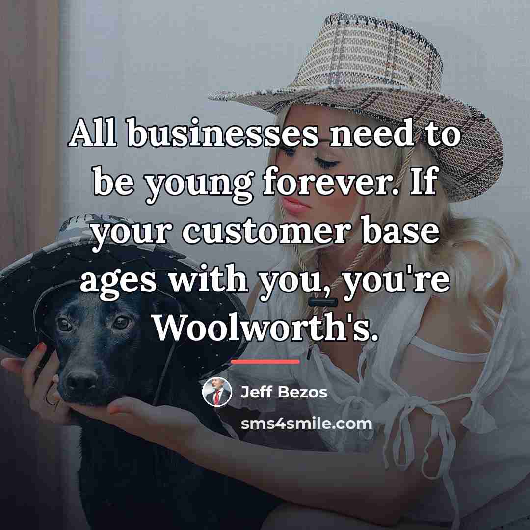 “All businesses need to be young forever. If your customer…” quote by Jeff Bezos