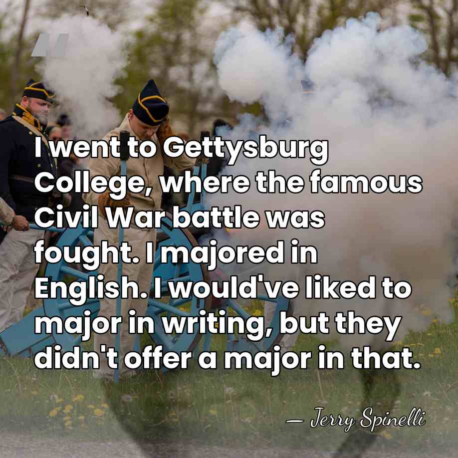 I went to Gettysburg College, where the famous Civil War battle was&hellip; - Jerry Spinelli