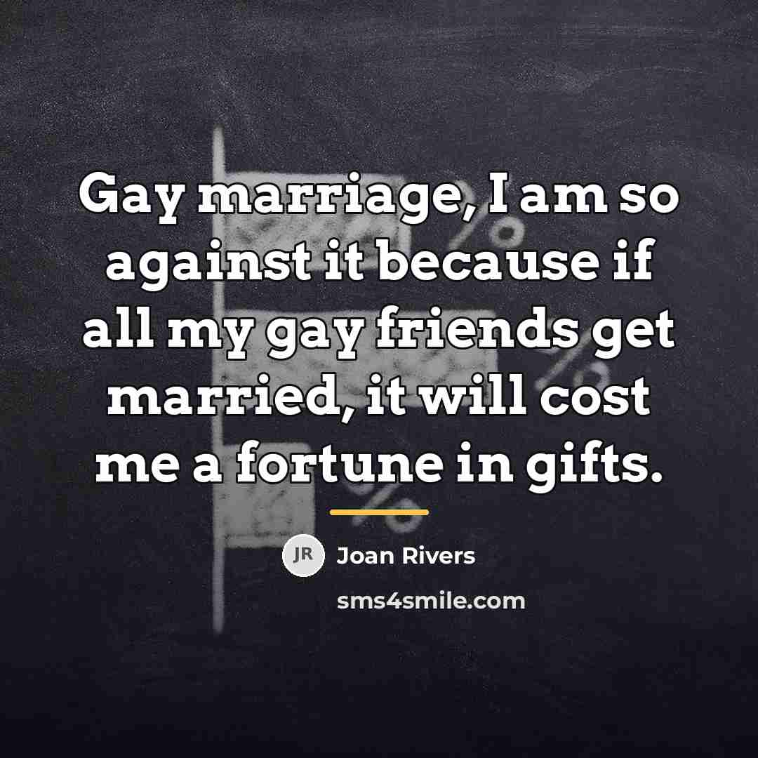 “Gay marriage, I am so against it because if all…” quote by Joan Rivers