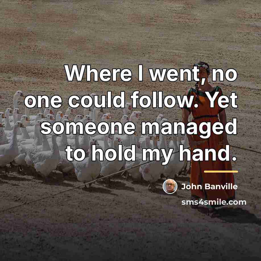 “Where I went, no one could follow. Yet someone managed…” quote by John Banville
