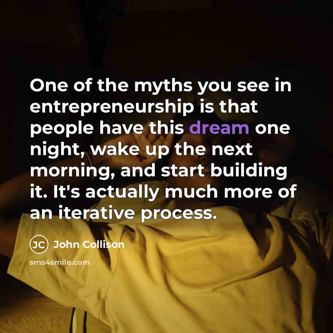 “One of the myths you see in entrepreneurship is that…” quote by John Collison