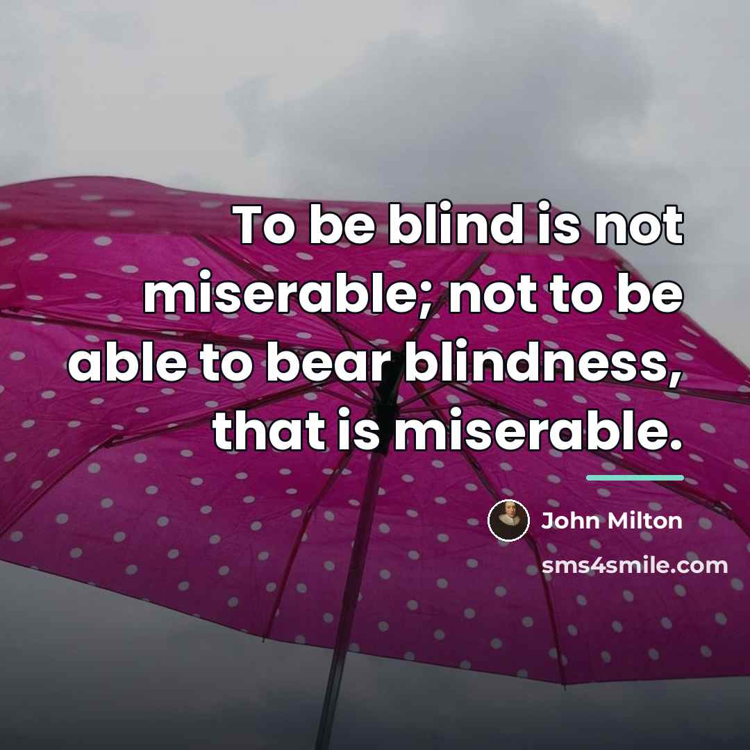“To be blind is not miserable; not to be able…” quote by John Milton