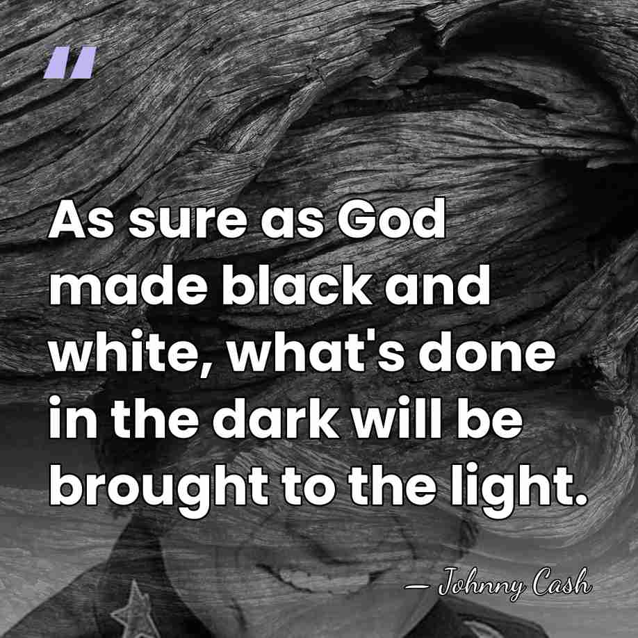 As sure as God made black and white, what's done in the&hellip; - Johnny Cash