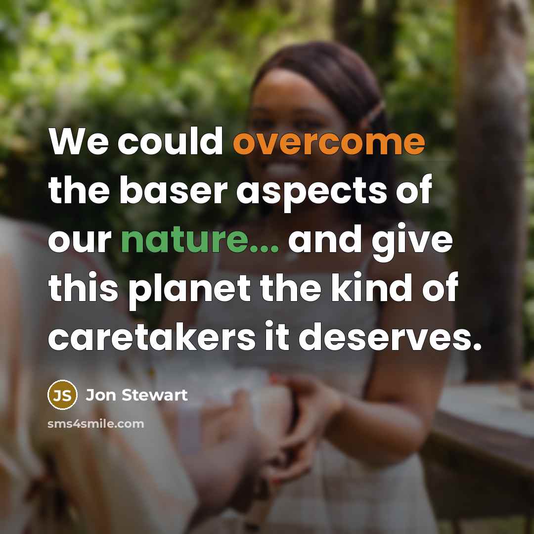 “We could overcome the baser aspects of our nature... and…” quote by Jon Stewart
