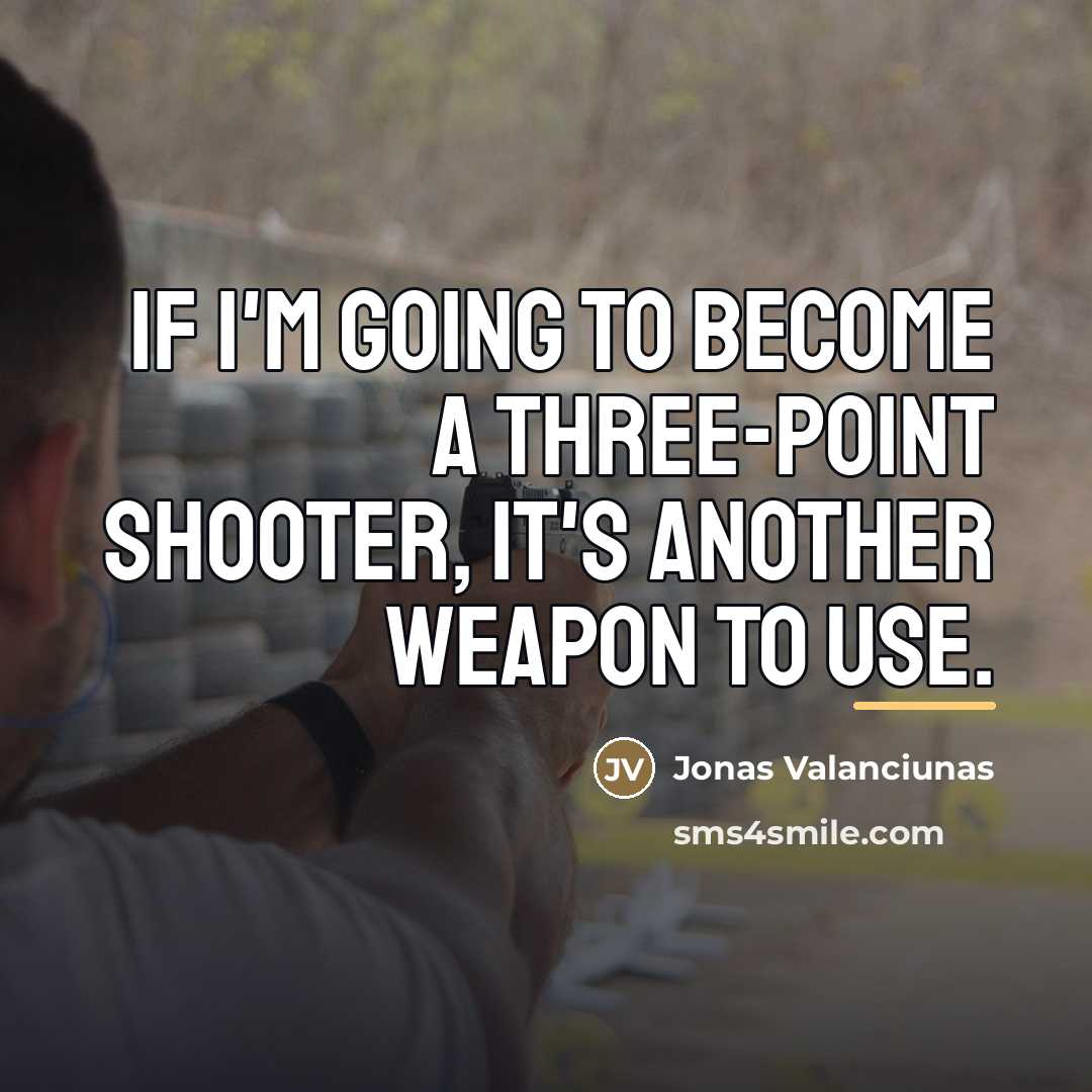 “If I'm going to become a three-point shooter, it's another…” quote by Jonas Valanciunas