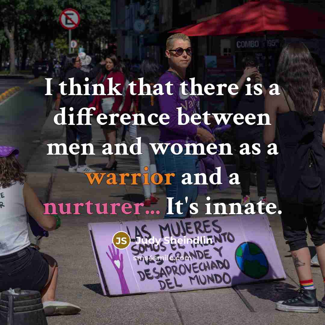 “I think that there is a difference between men and women as a warrior and a nurturer... It's innate.” quote by Judy Sheindlin