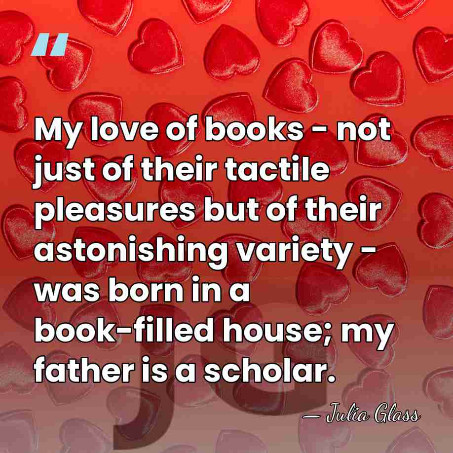 My love of books - not just of their tactile pleasures but&hellip; - Julia Glass