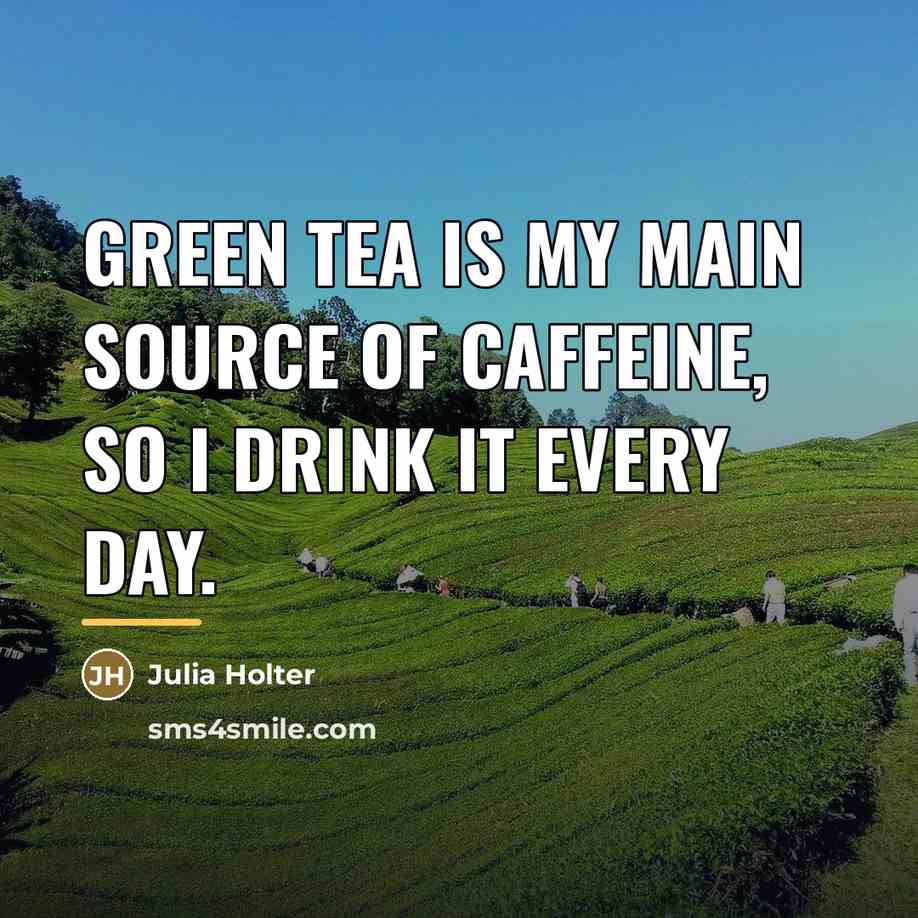 “Green tea is my main source of caffeine, so I…” quote by Julia Holter