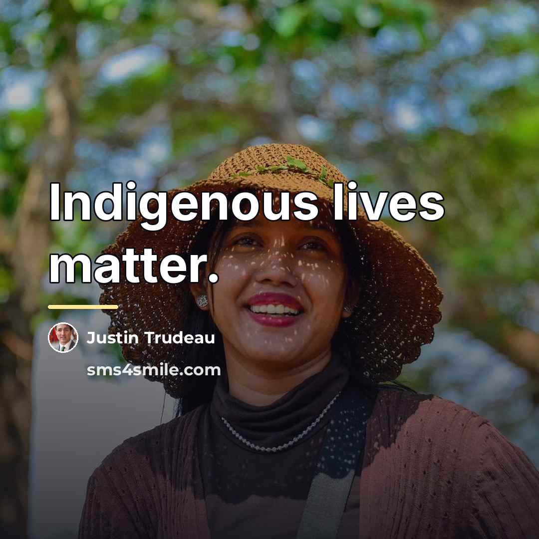 “Indigenous lives matter.…” quote by Justin Trudeau