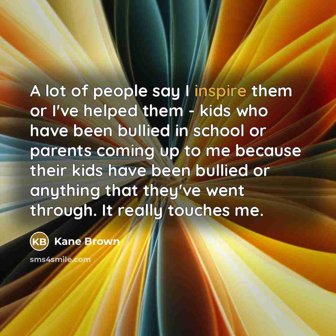 “A lot of people say I inspire them or I've…” quote by Kane Brown