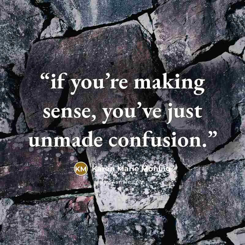 “if you’re making sense, you’ve just unmade confusion.” quote by Karen Marie Moning