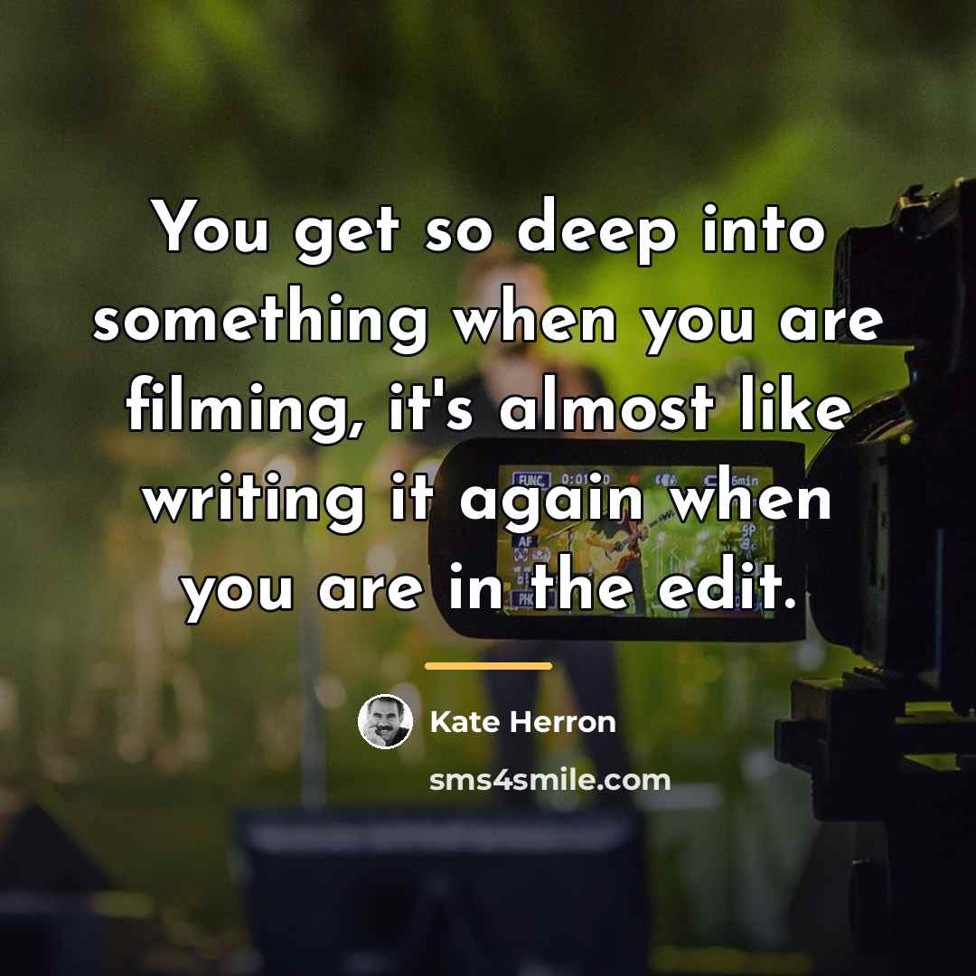 “You get so deep into something when you are filming,…” quote by Kate Herron