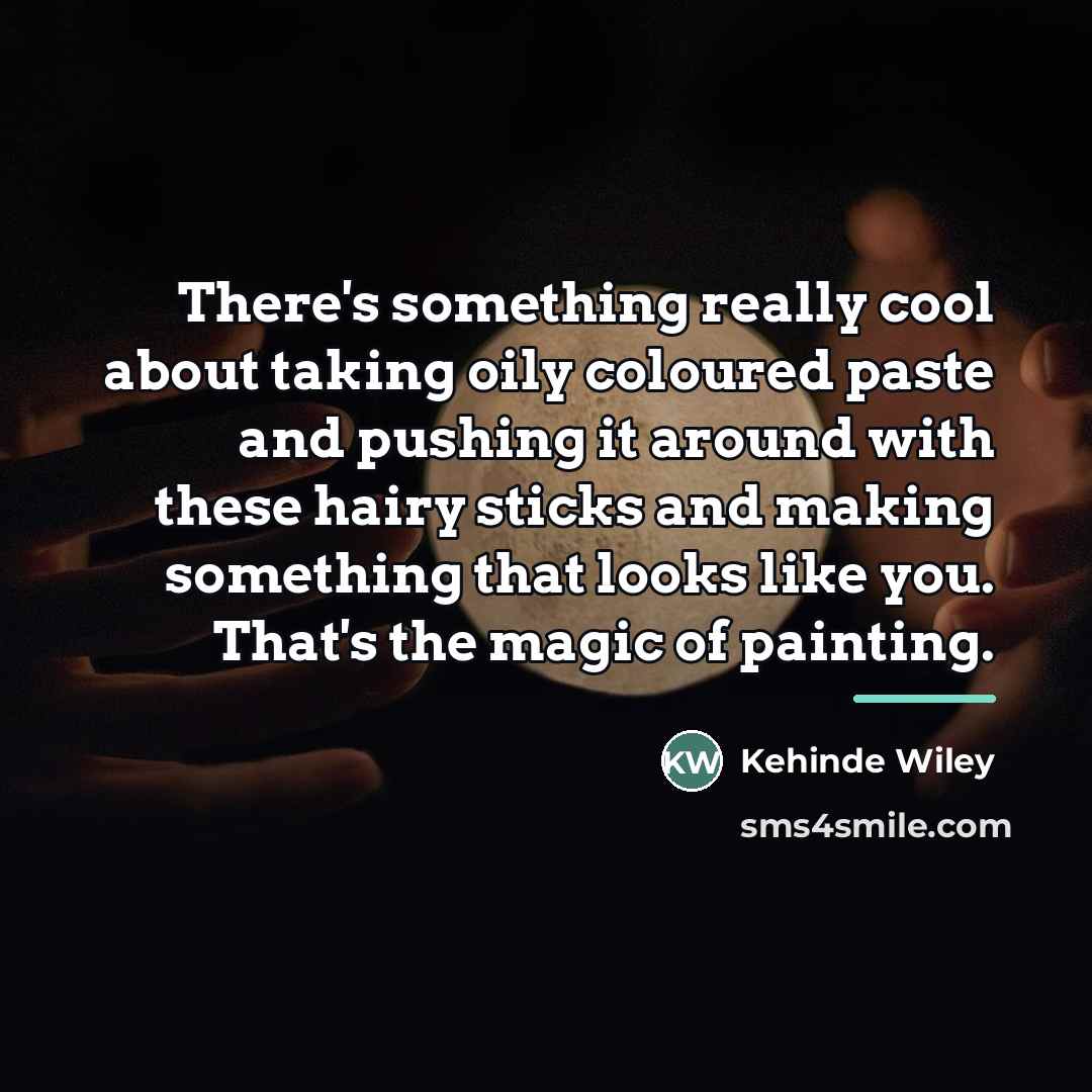“There's something really cool about taking oily coloured paste and…” quote by Kehinde Wiley