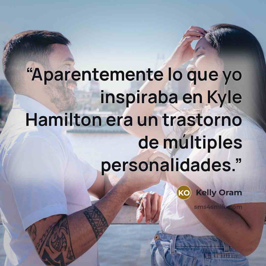 “Aparentemente lo que yo inspiraba en Kyle Hamilton era un trastorno de múltiples personalidades.” quote by Kelly Oram