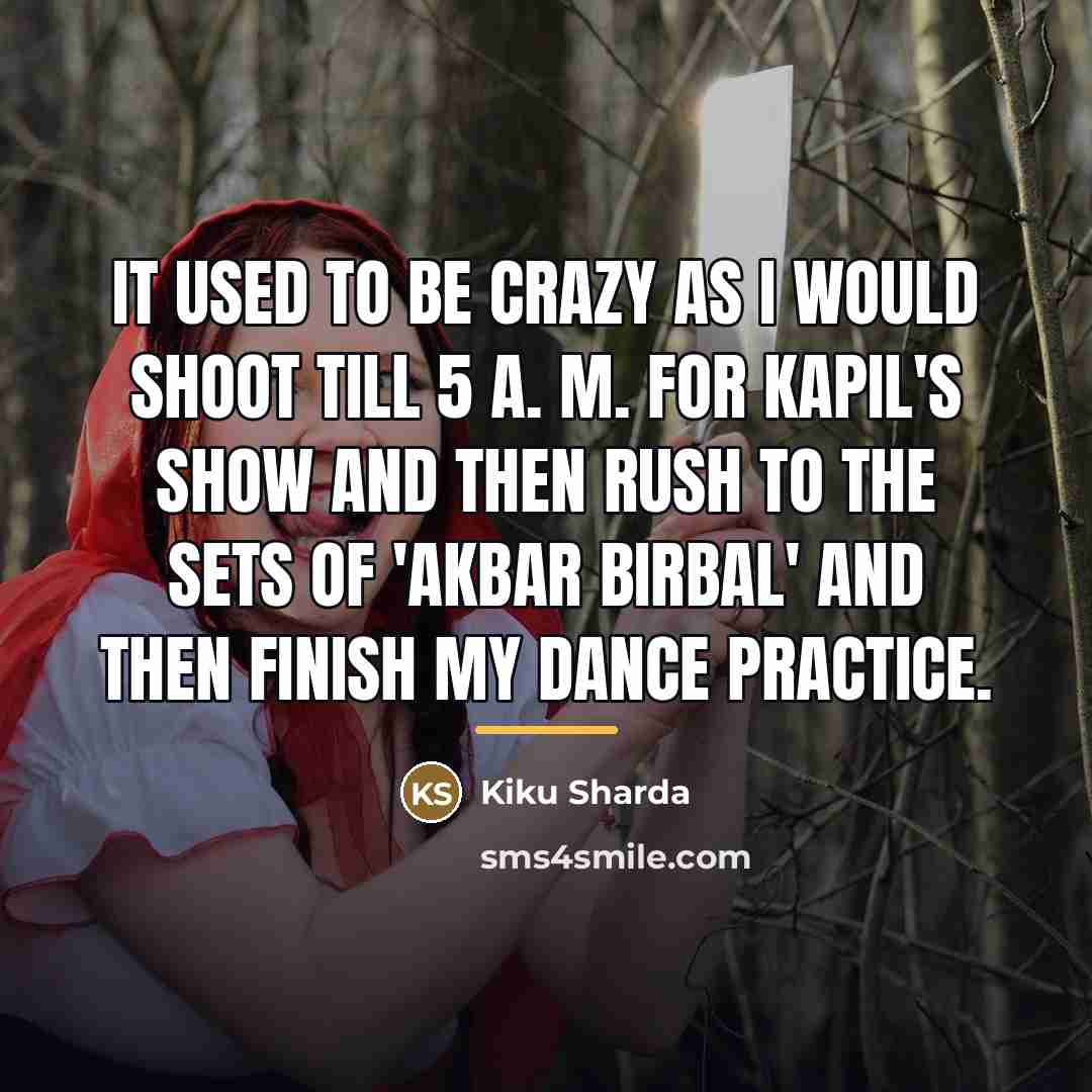 “It used to be crazy as I would shoot till…” quote by Kiku Sharda