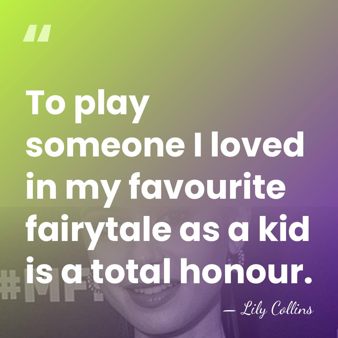To play someone I loved in my favourite fairytale as a kid&hellip; - Lily Collins