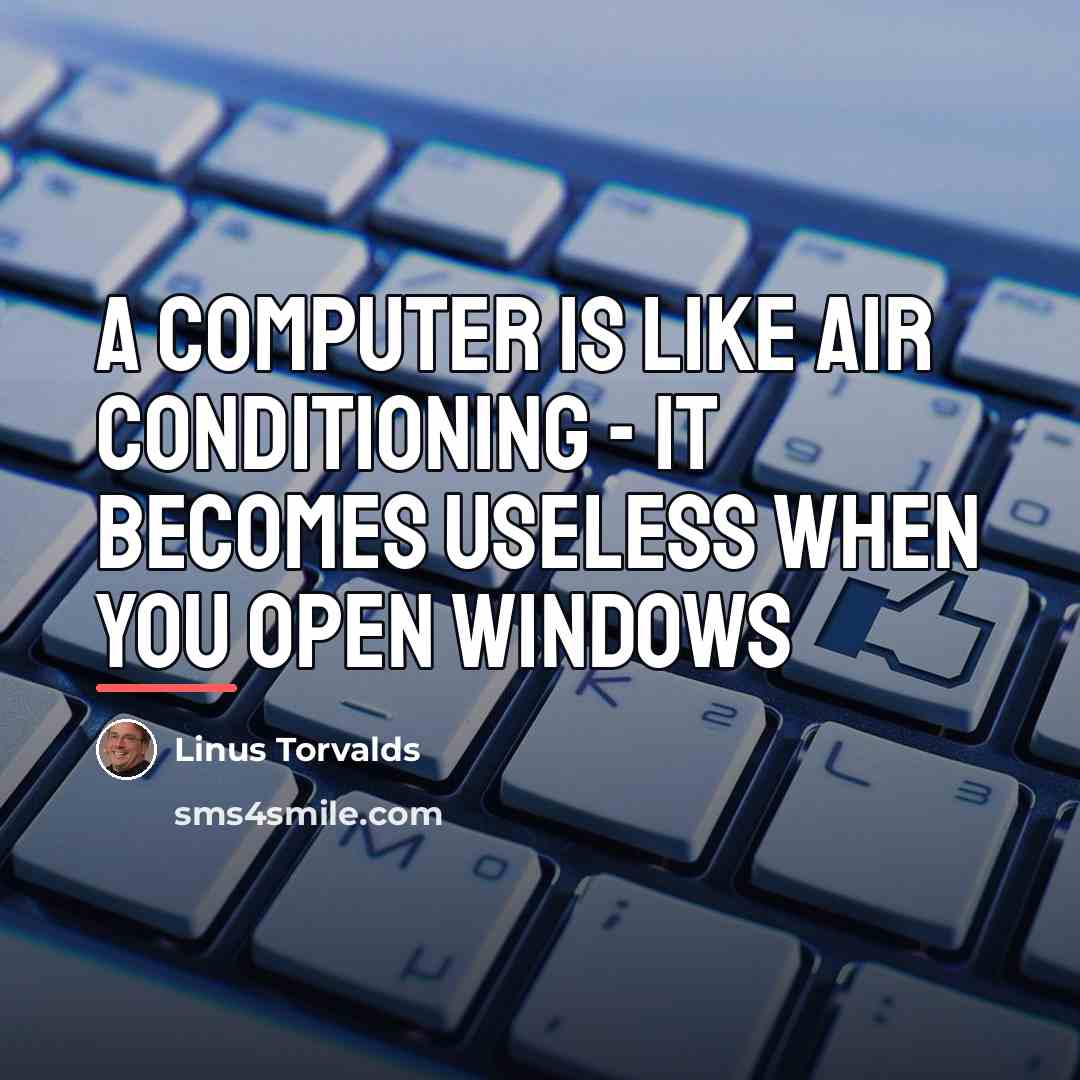 “A computer is like air conditioning - it becomes useless…” quote by Linus Torvalds