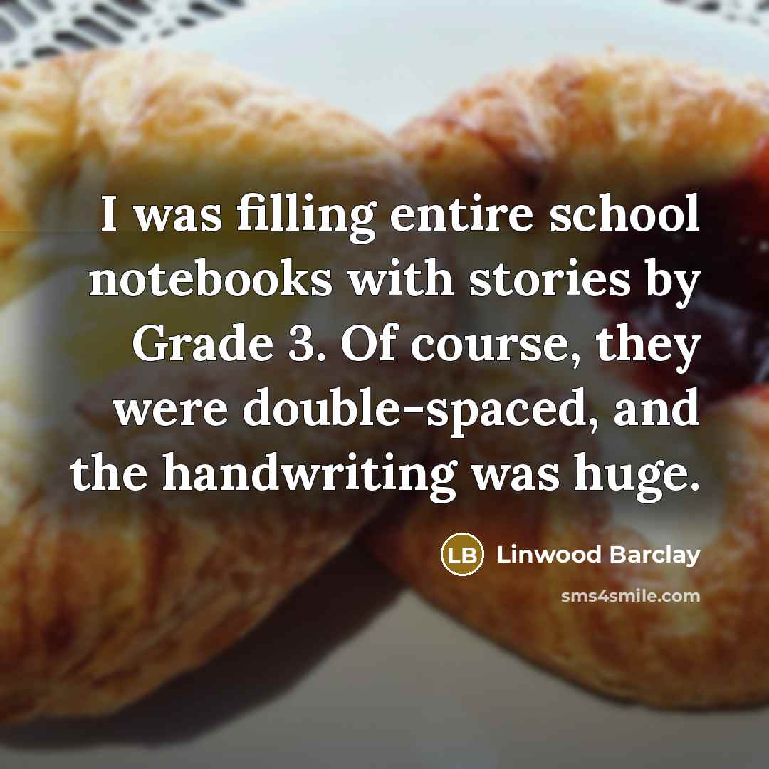“I was filling entire school notebooks with stories by Grade…” quote by Linwood Barclay