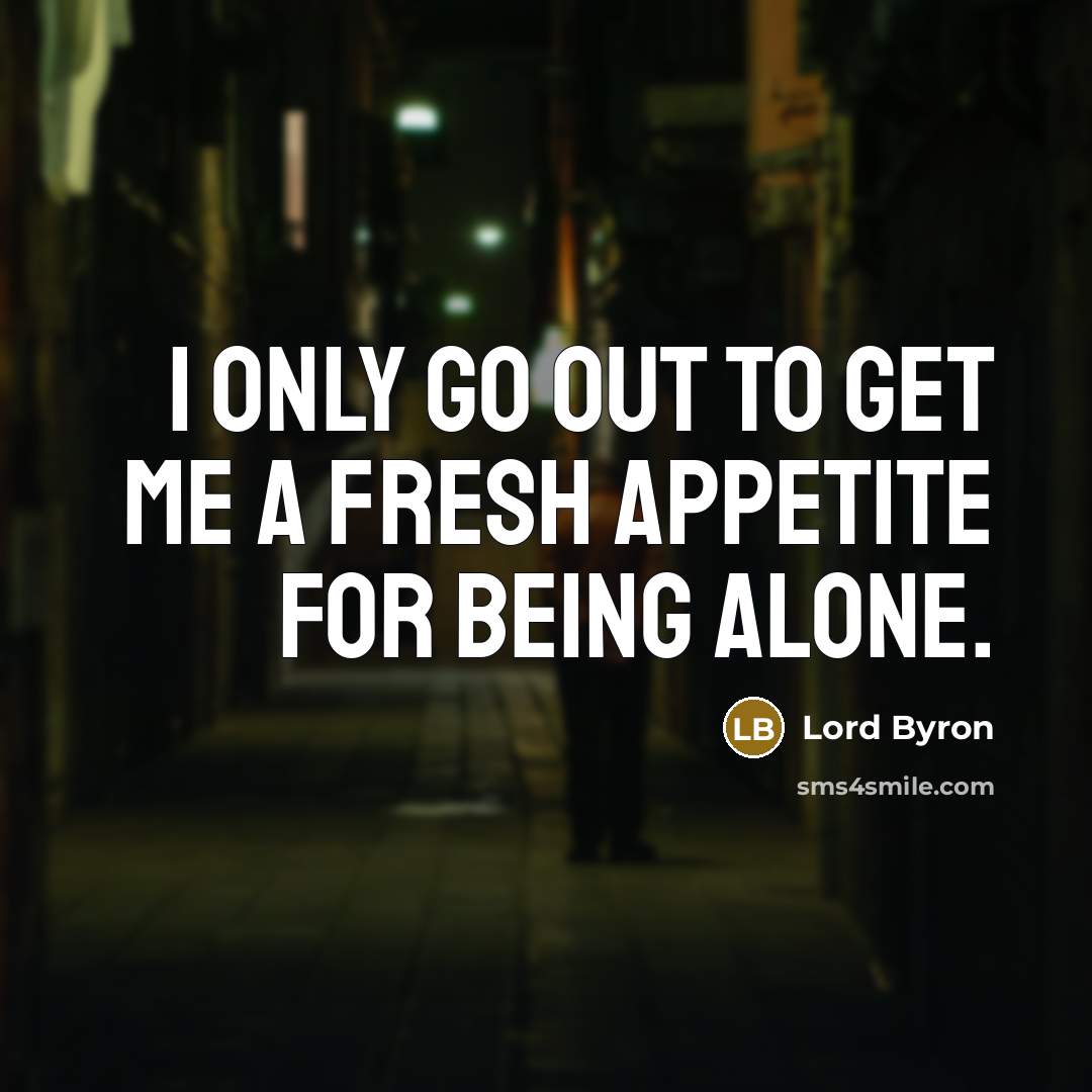 “I only go out to get me a fresh appetite…” quote by Lord Byron