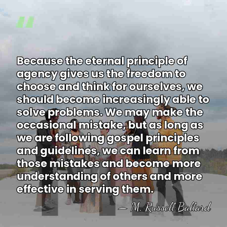 Because the eternal principle of agency gives us the freedom to choose&hellip; - M. Russell Ballard