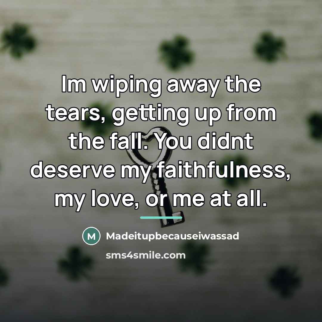 “Im wiping away the tears, getting up from the fall.…” quote by Madeitupbecauseiwassad