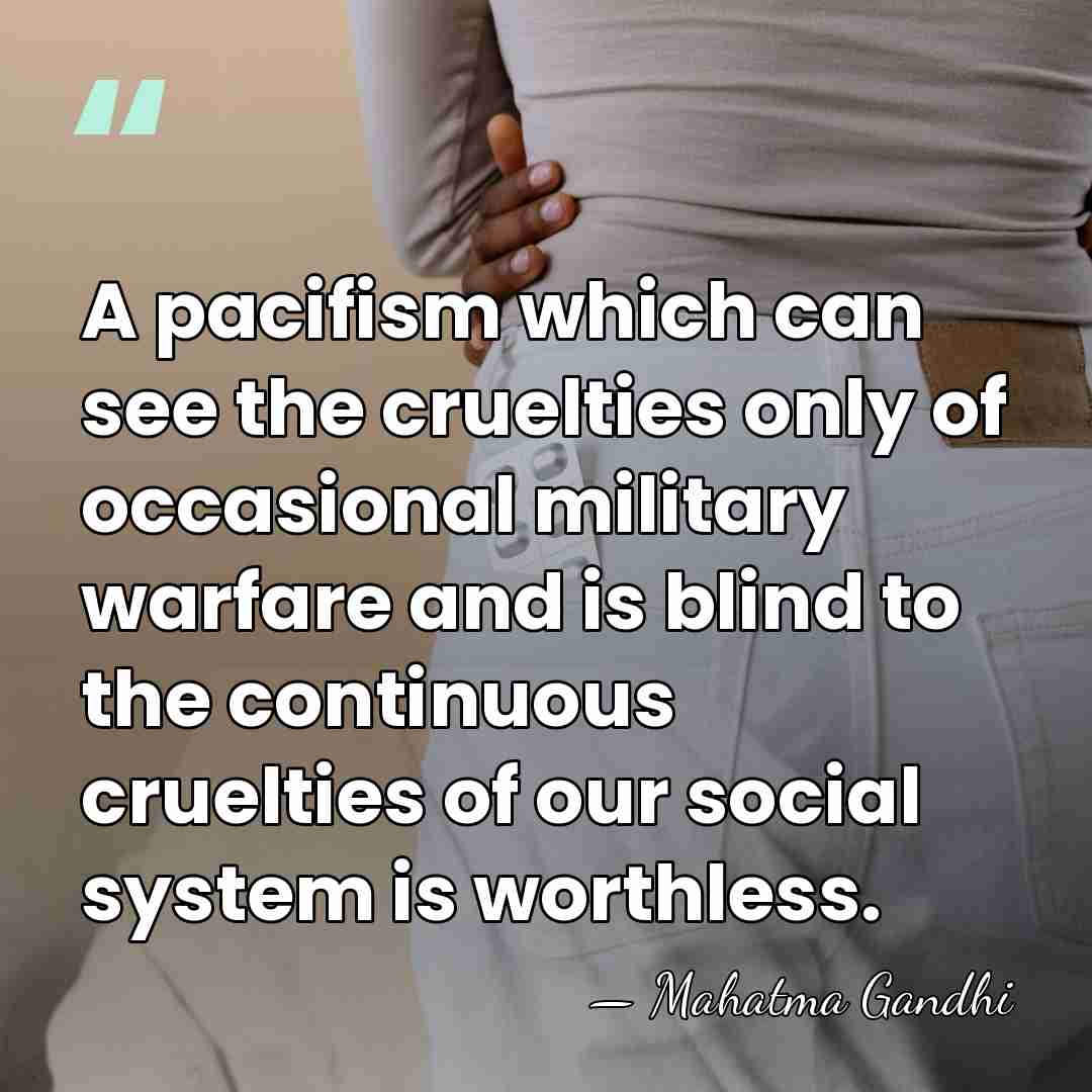 A pacifism which can see the cruelties only of occasional military warfare&hellip; - Mahatma Gandhi
