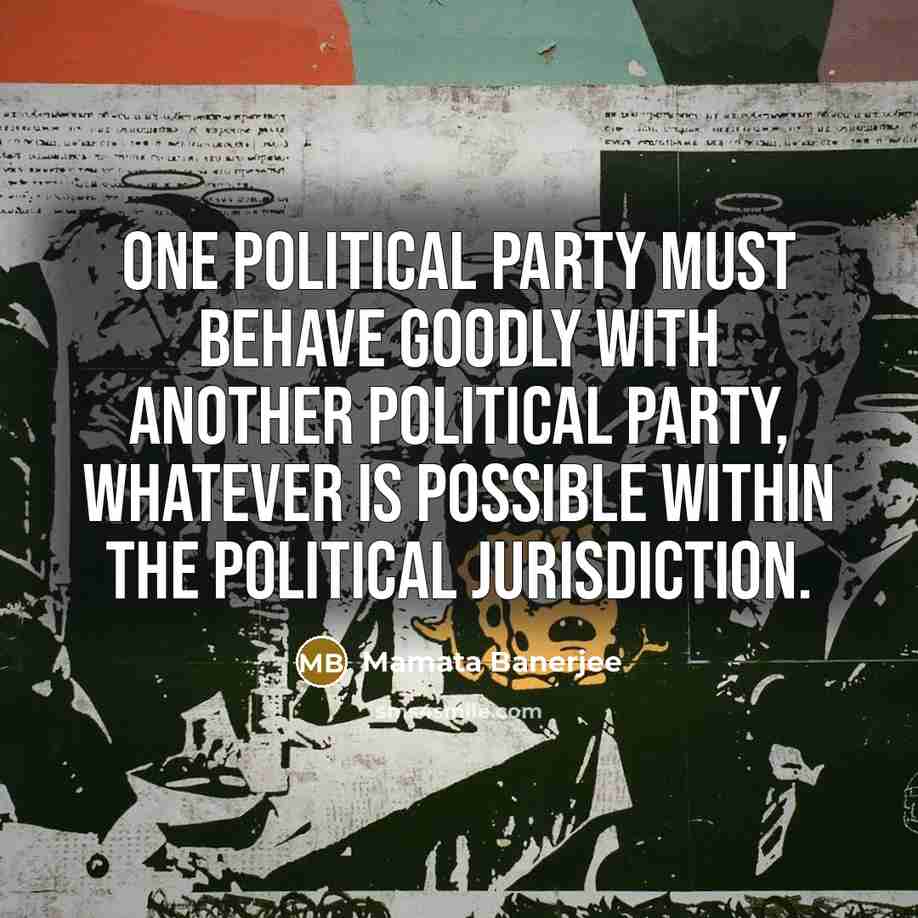 “One political party must behave goodly with another political party,…” quote by Mamata Banerjee