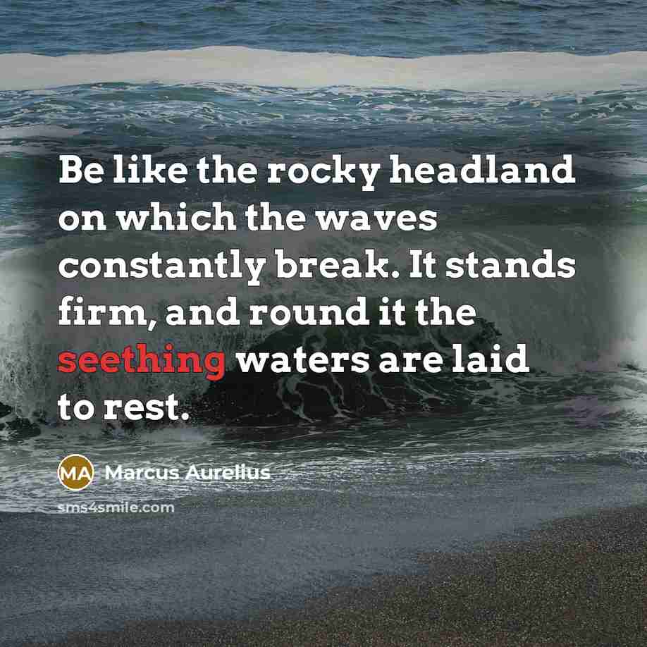 “Be like the rocky headland on which the waves constantly…” quote by Marcus Aurelius