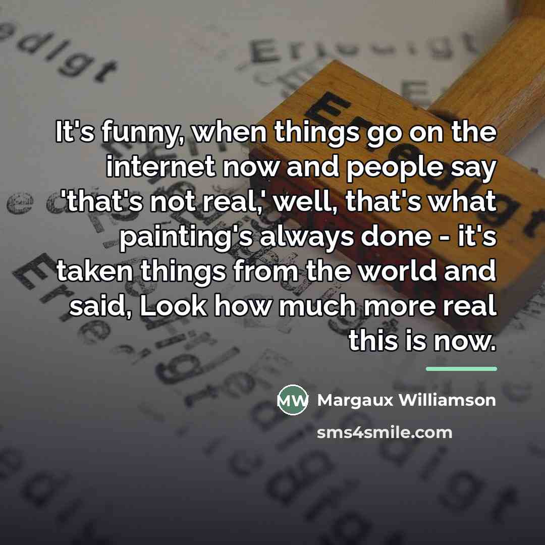 “It's funny, when things go on the internet now and…” quote by Margaux Williamson