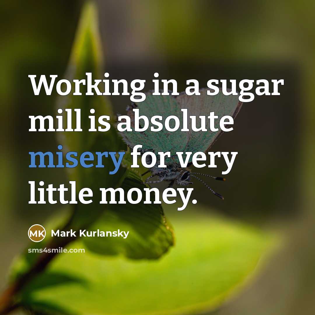 “Working in a sugar mill is absolute misery for very…” quote by Mark Kurlansky