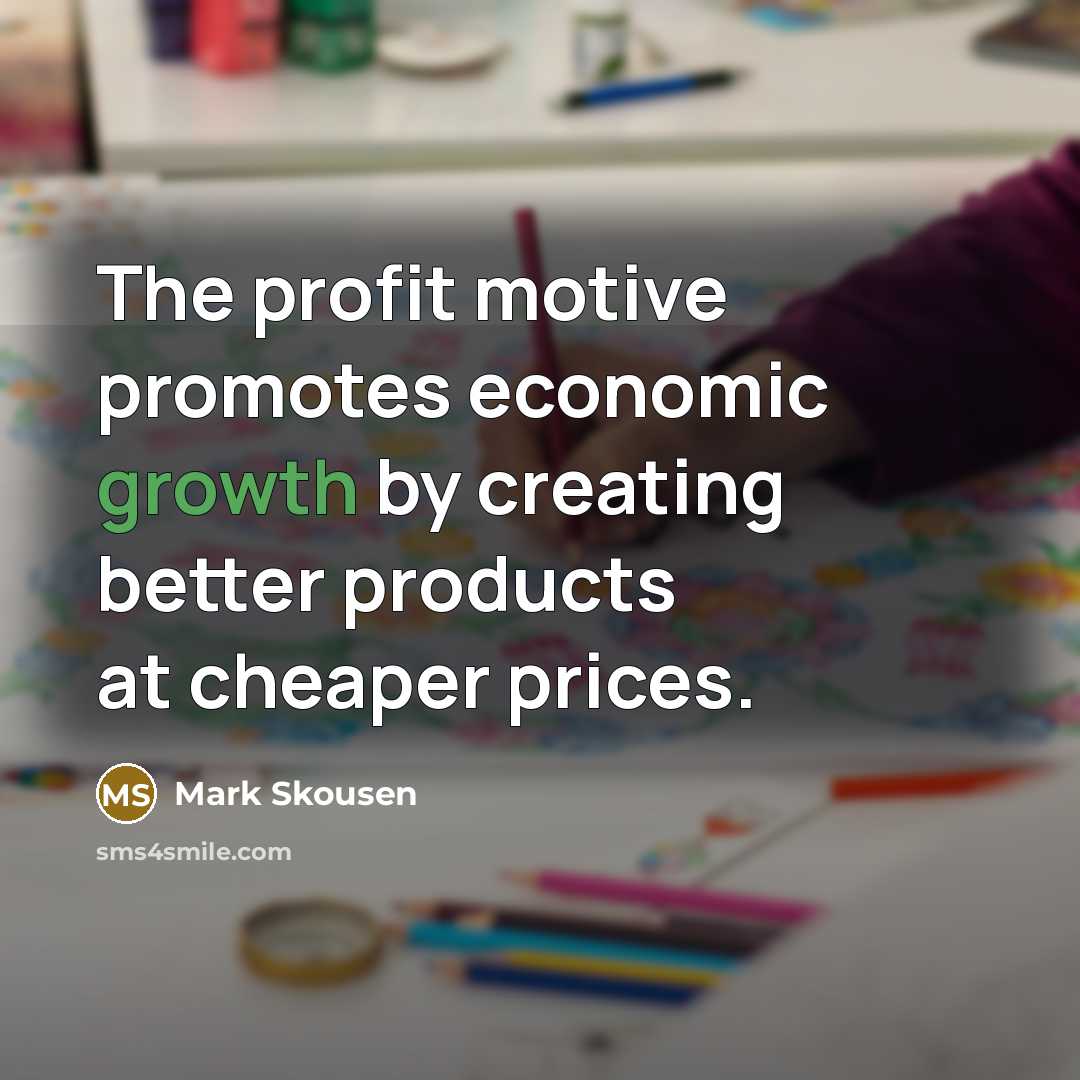 “The profit motive promotes economic growth by creating better products…” quote by Mark Skousen