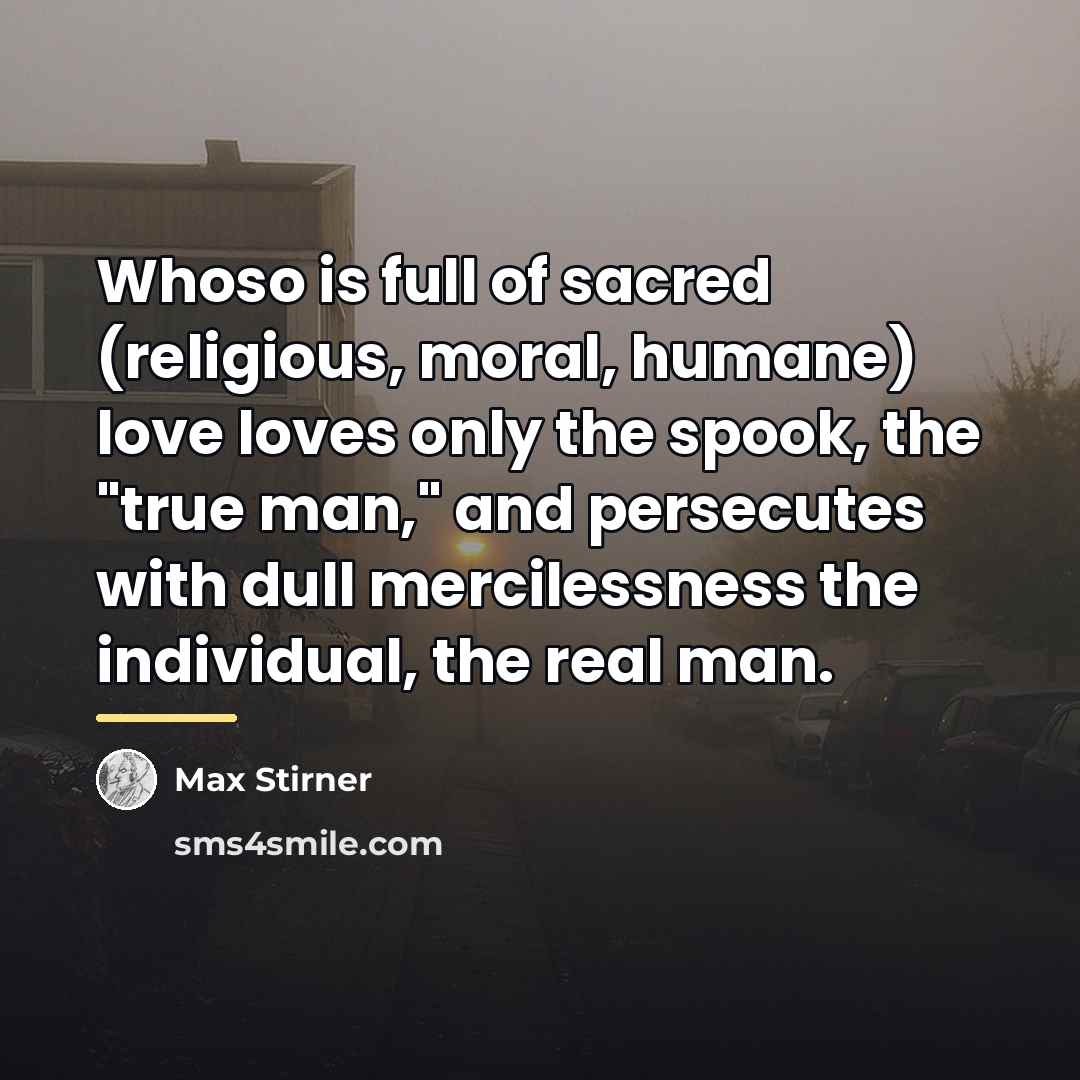 “Whoso is full of sacred (religious, moral, humane) love loves…” quote by Max Stirner
