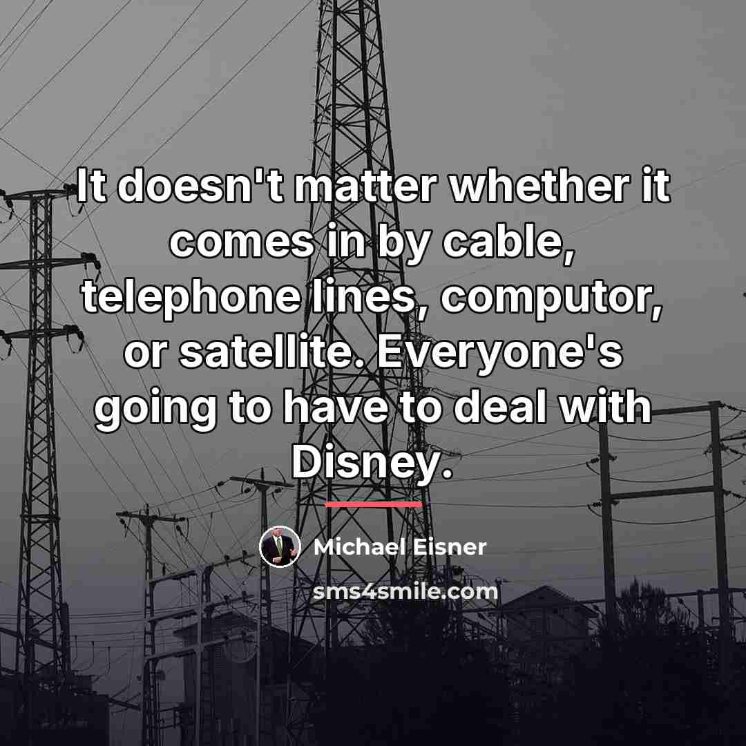 “It doesn't matter whether it comes in by cable, telephone…” quote by Michael Eisner