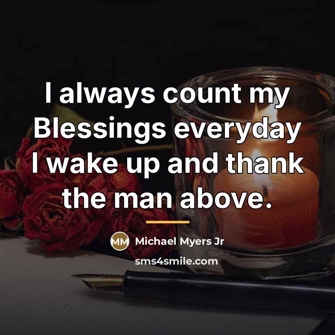 “I always count my Blessings everyday I wake up and…” quote by Michael Myers Jr