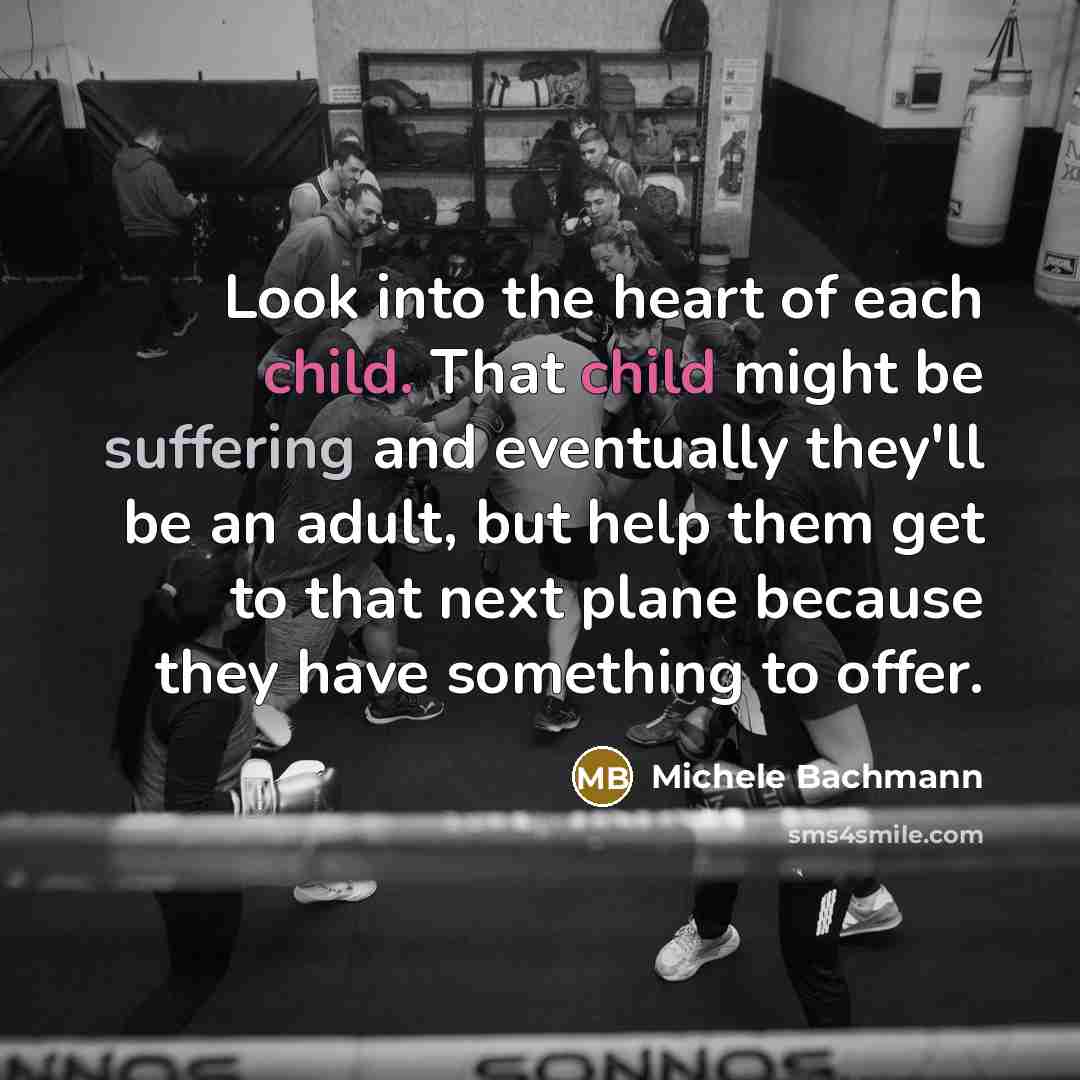 “Look into the heart of each child. That child might…” quote by Michele Bachmann