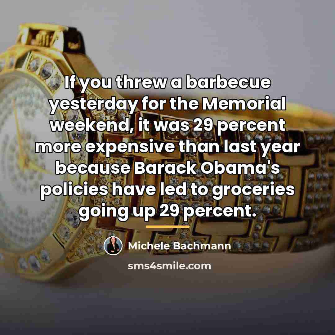 “If you threw a barbecue yesterday for the Memorial weekend,…” quote by Michele Bachmann