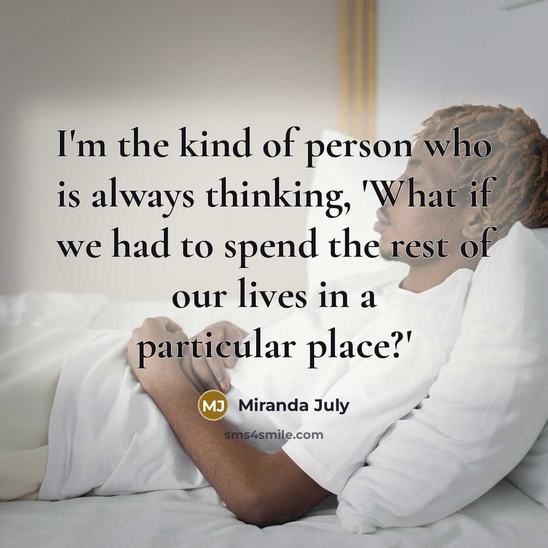 “I'm the kind of person who is always thinking, 'What…” quote by Miranda July