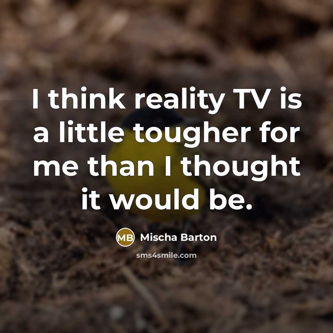 “I think reality TV is a little tougher for me…” quote by Mischa Barton