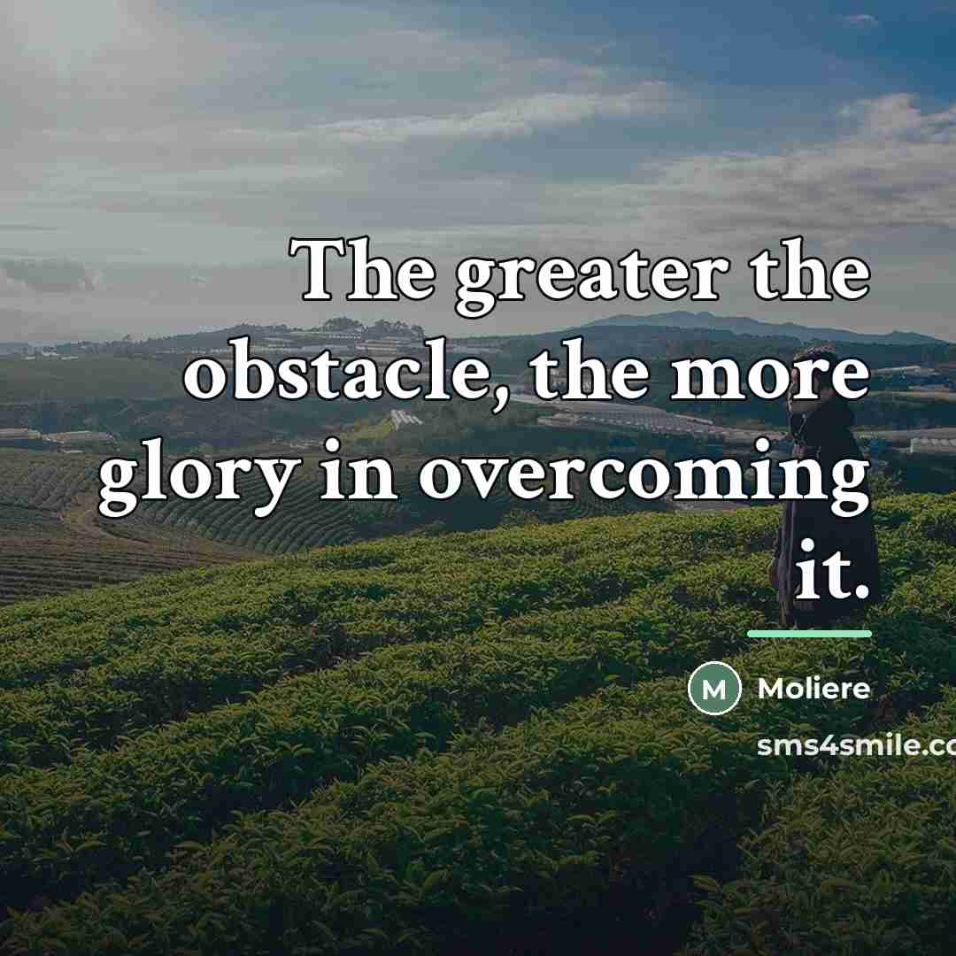 “The greater the obstacle, the more glory in overcoming it.…” quote by Moliere