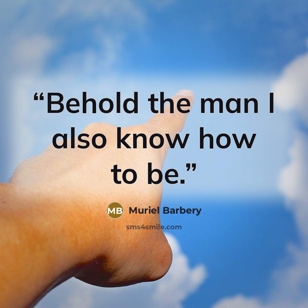 “Behold the man I also know how to be.” quote by Muriel Barbery