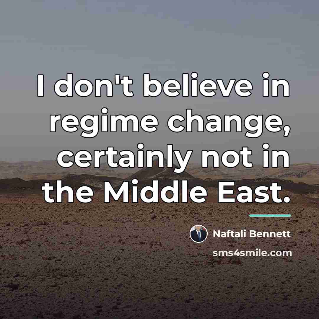 “I don't believe in regime change, certainly not in the…” quote by Naftali Bennett