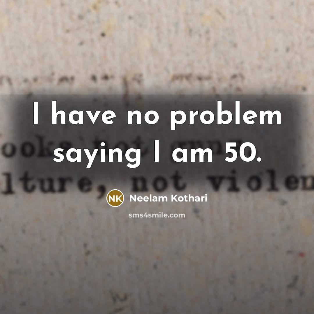 “I have no problem saying I am 50.…” quote by Neelam Kothari