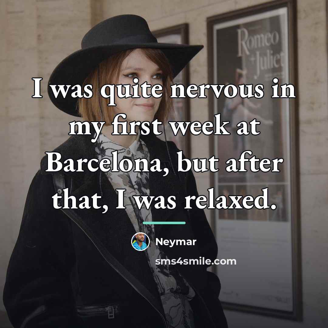 “I was quite nervous in my first week at Barcelona,…” quote by Neymar
